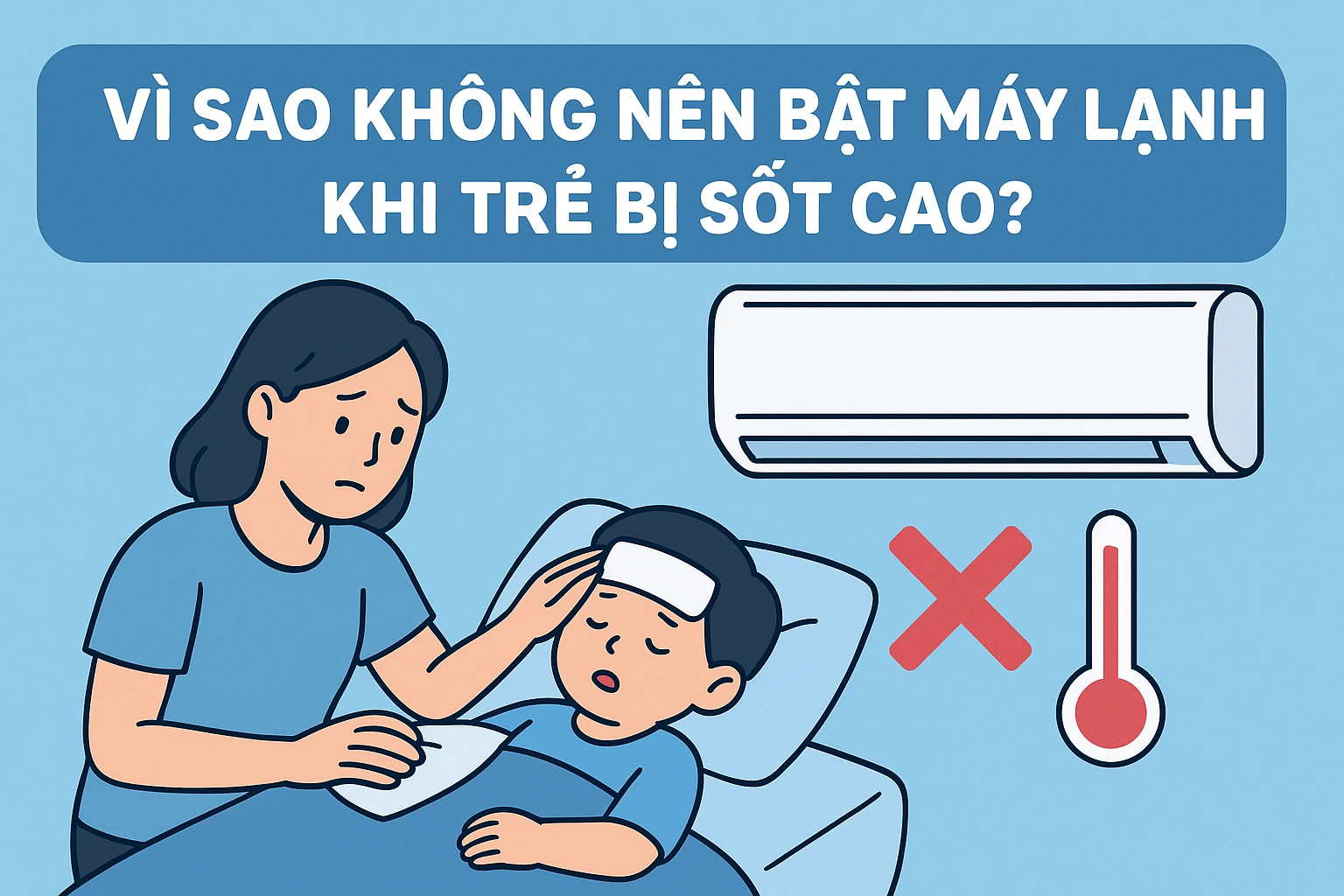 Tại sao không nên bật máy lạnh khi trẻ bị sốt cao? Cảnh báo cha mẹ cần biết!